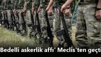 Bedelli askerlik affı’ Meclis’ten geçti
