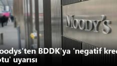 Moodys’ten BDDK’ya ‘negatif kredi notu’ uyarısı