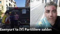 Esenyurt’ta İYİ Partililere saldırı