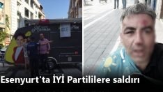Esenyurt’ta İYİ Partililere saldırı