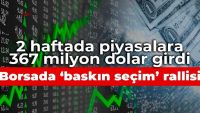 2 haftada piyasalara 367 milyon dolar girdi: Borsada ‘baskın seçim’ rallisi