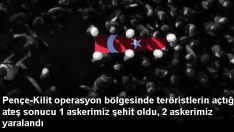 Pençe-Kilit operasyon bölgesinde teröristlerin açtığı ateş sonucu 1 askerimiz şehit oldu, 2 askerimiz yaralandı