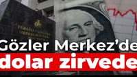 Gözler Merkez’de, dolar zirvede