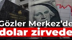 Gözler Merkez’de, dolar zirvede