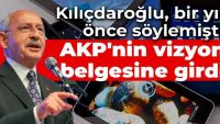 Kılıçdaroğlu bir yıl önce vaat etmişti: AKP’nin vizyon belgesine girdi