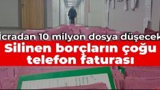 İcradan 10 milyon dosya düşecek: Silinen borçların çoğu telefon faturası.