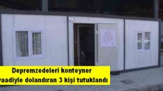Depremzedeleri konteyner vaadiyle dolandıran 3 kişi tutuklandı