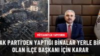 Yaptığı inşaatlar depremde yıkılan Şahin Avşaroğlu, AK Parti İlçe Başkanlığı görevinden alındı