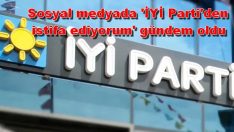 Sosyal medyada ‘İYİ Parti’den istifa ediyorum’ gündem oldu