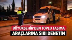 Büyükşehir’den toplu taşıma araçlarına sıkı denetim