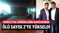 Denizli’de dünürlerin kavgasında ölü sayısı 2’ye yükseldi