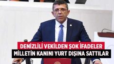 Denizlili vekilden şok ifadeler “Milletin kanını yurt dışına sattılar”