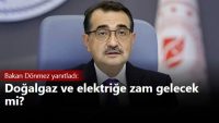 Bakan Dönmez yanıtladı: Doğalgaz ve elektriğe zam gelecek mi?