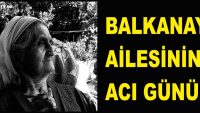 Balkanay Ailesinin Acı Günü