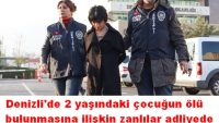 Denizli’de 2 yaşındaki çocuğun ölü bulunmasına ilişkin zanlılar adliyede