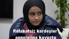 Refakatsiz kardeşler annelerine kavuştu