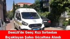 Denizli’de Genç Kızı Sırtından Bıçaklayan Şahıs Gözaltına Alındı
