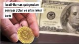 İsrail-Hamas çatışmaları sonrası dolar ve altın rekor kırdı