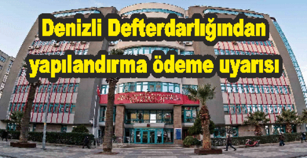 Denizli Defterdarlığından yapılandırma ödeme uyarısı