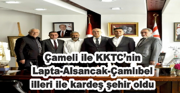Çameli ile KKTC’nin Lapta-Alsancak-Çamlıbel illeri ile kardeş şehir oldu