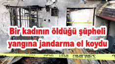 Bir kadının öldüğü şüpheli yangına jandarma el koydu