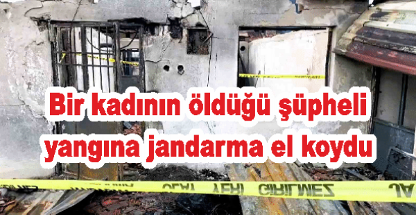 Bir kadının öldüğü şüpheli yangına jandarma el koydu
