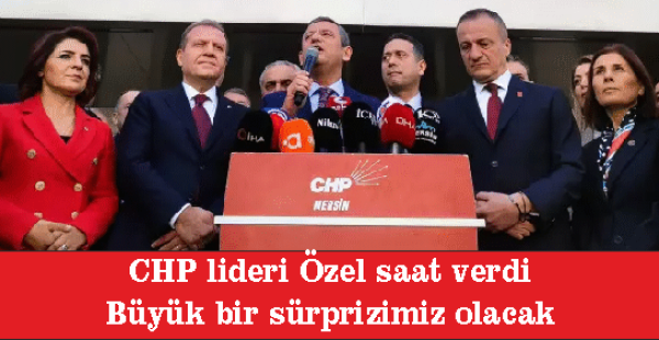 CHP lideri Özel saat verdi: Büyük bir sürprizimiz olacak